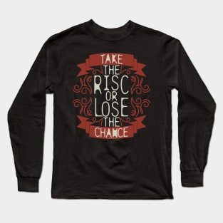 "Take The Risk Or Lose The Chance" Long Sleeve T-Shirt